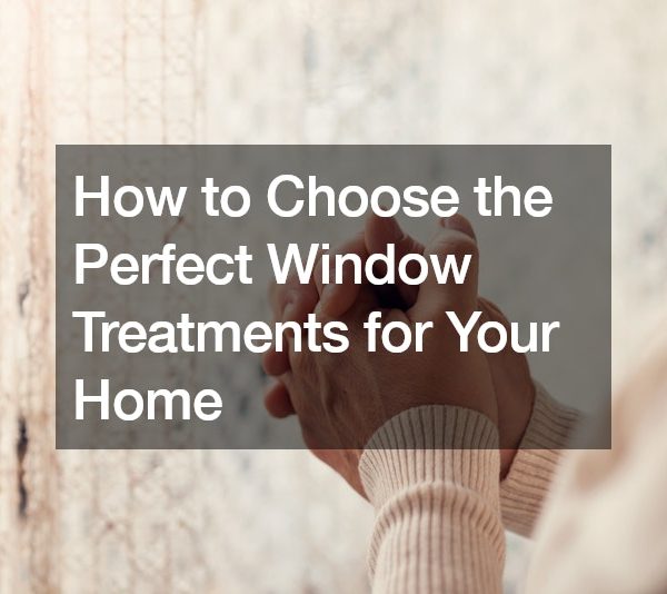 How to Choose the Perfect Window Treatments for Your Home