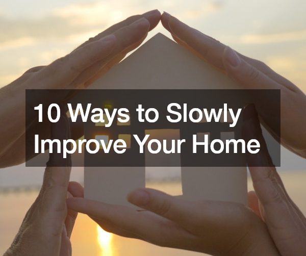 10 Ways to Slowly Improve Your Home