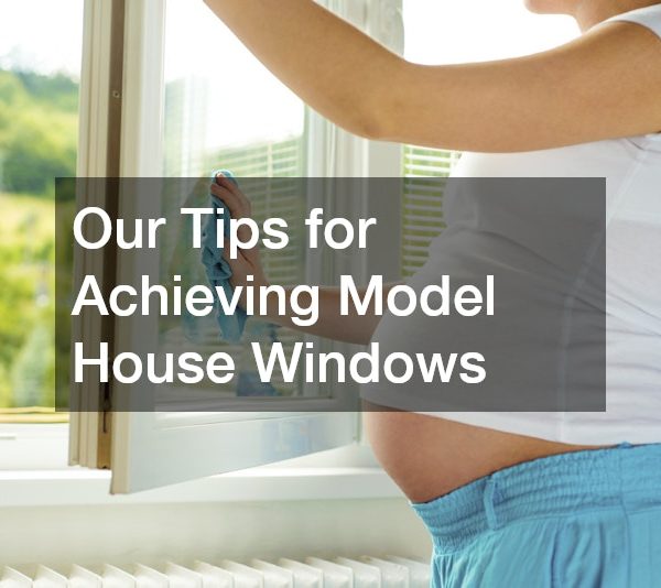 Our Tips for Achieving Model House Windows