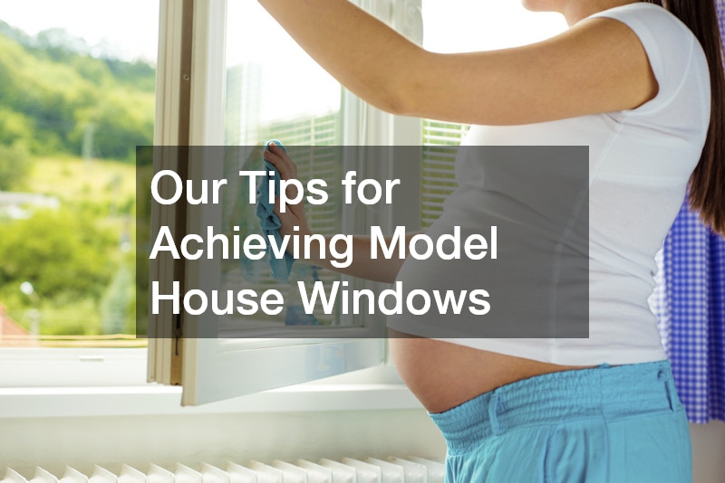 Our Tips for Achieving Model House Windows