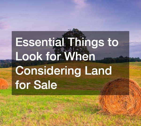 Essential Things to Look for When Considering Land for Sale