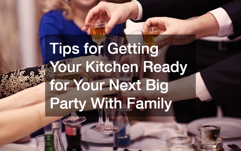 Tips for Getting Your Kitchen Ready for Your Next Big Party With Family