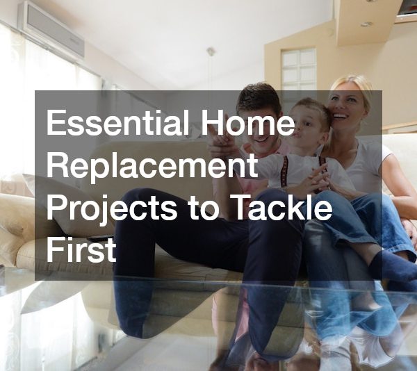Essential Home Replacement Projects to Tackle First