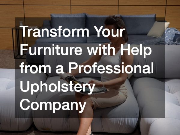 Transform Your Furniture with Help from a Professional Upholstery Company